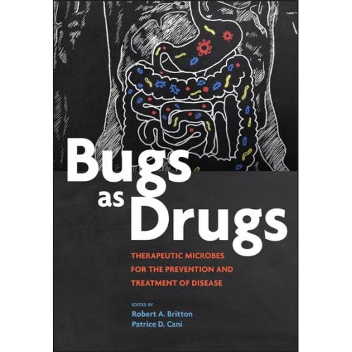 Bugs as Drugs Therapeutic Microbes for the Prevention and Treatment of Disease - ASM Books