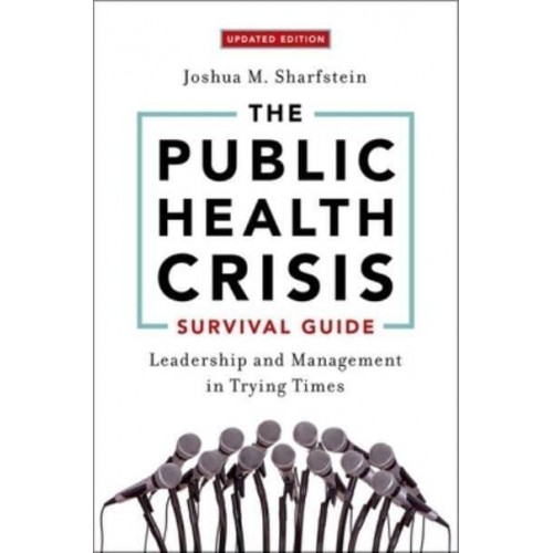 The Public Health Crisis Survival Guide Leadership and Management in Trying Times