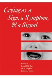Crying as a Sign, a Symptom, & A Signal Clinical, Emotional and Developmental Aspects of Infant and Toddler Crying - Clinics in Developmental Medicine