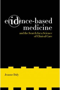 Evidence-Based Medicine and the Search for a Science of Clinical Care - California/Milbank Books on Health and the Public