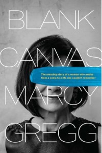Blank Canvas The Amazing Story of a Woman Who Awoke from a Coma to a Life She Couldn't Remember