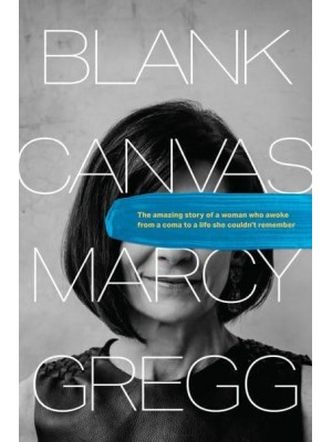 Blank Canvas The Amazing Story of a Woman Who Awoke from a Coma to a Life She Couldn't Remember