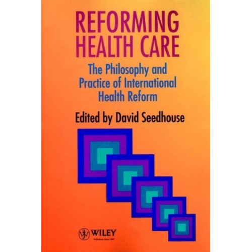 Reforming Health Care The Philosophy and Practice of International Health Reform