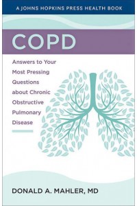 Copd: Answers to Your Most Pressing Questions about Chronic Obstructive Pulmonary Disease - A Johns Hopkins Press Health Book