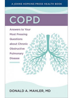 Copd: Answers to Your Most Pressing Questions about Chronic Obstructive Pulmonary Disease - A Johns Hopkins Press Health Book