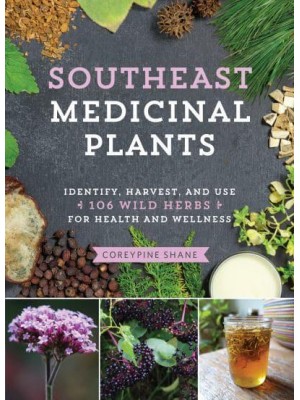 Southeast Medicinal Plants Identify, Harvest, and Use 106 Wild Herbs for Health and Wellness