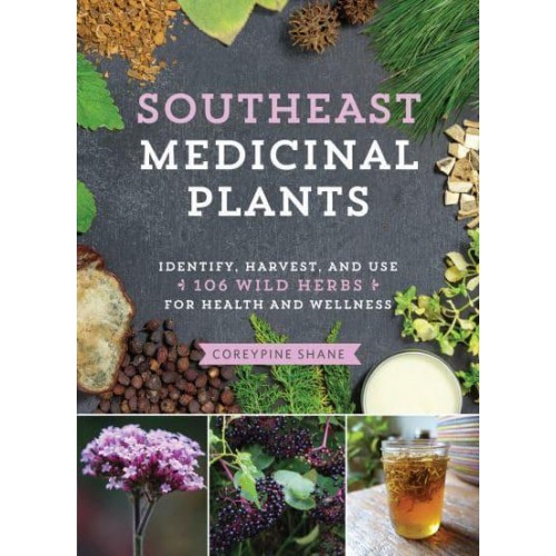 Southeast Medicinal Plants Identify, Harvest, and Use 106 Wild Herbs for Health and Wellness