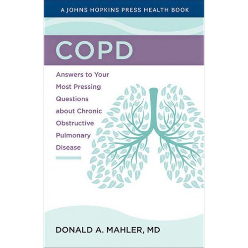 COPD Answers to Your Most Pressing Questions About Chronic Obstructive Pulmonary Disease - A Johns Hopkins Press Health Book