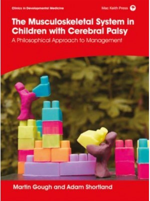 The Musculoskeletal System in Children With Cerebral Palsy A Philosophical Approach to Management - Clinics in Developmental Medicine