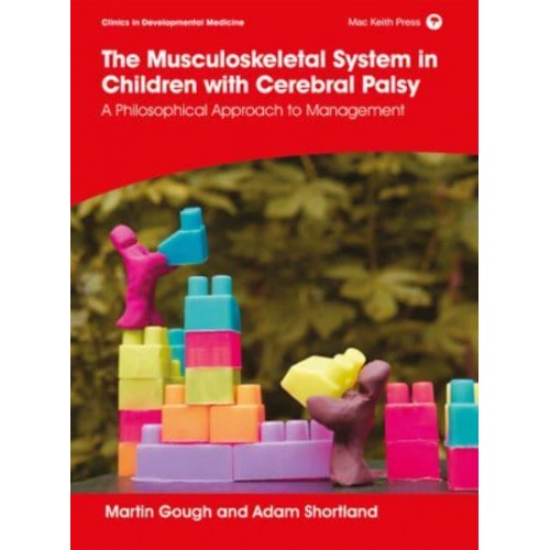 The Musculoskeletal System in Children With Cerebral Palsy A Philosophical Approach to Management - Clinics in Developmental Medicine