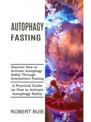 Autophagy Fasting: A Practical Guide on How to Activate Autophagy Safely (Discover How to Activate Autophagy Safely Through Intermittent Fasting)