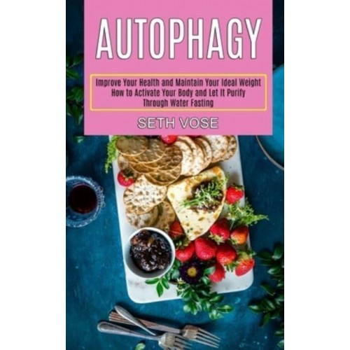 Autophagy Keto: How to Activate Your Body and Let It Purify Through Water Fasting (Improve Your Health and Maintain Your Ideal Weight)