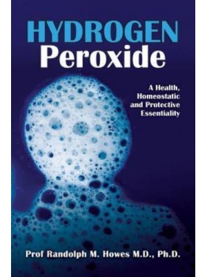 Hydrogen Peroxide A Health, Homeostatic and Protective Essentiality