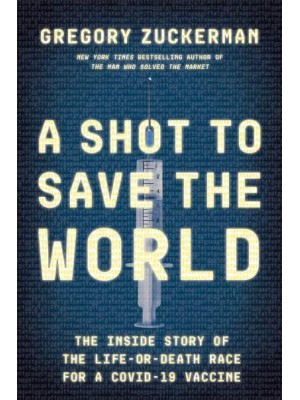 A Shot to Save the World The Inside Story of the Life-or-Death Race for a Covid-19 Vaccine