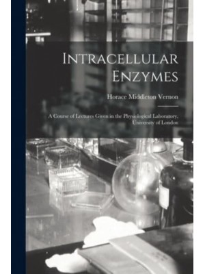 Intracellular Enzymes : a Course of Lectures Given in the Physiological Laboratory, University of London