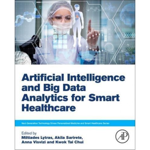 Artificial Intelligence and Big Data Analytics for Smart Healthcare - Next Generation Technology Driven Personalized Medicine and Smart Healthcare