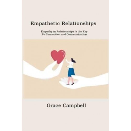 Empathetic Relationships: Empathy in Relationships Is the Key to Connection and Communication