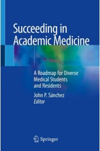 Succeeding in Academic Medicine A Roadmap for Diverse Medical Students and Residents