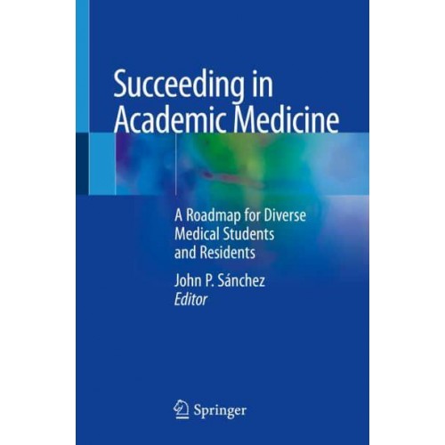 Succeeding in Academic Medicine A Roadmap for Diverse Medical Students and Residents