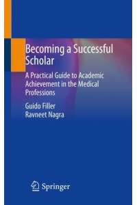 Becoming a Successful Scholar A Practical Guide to Academic Achievement in the Medical Professions