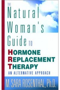 The Natural Woman's Guide to Hormone Replacement Therapy An Alternative Approach