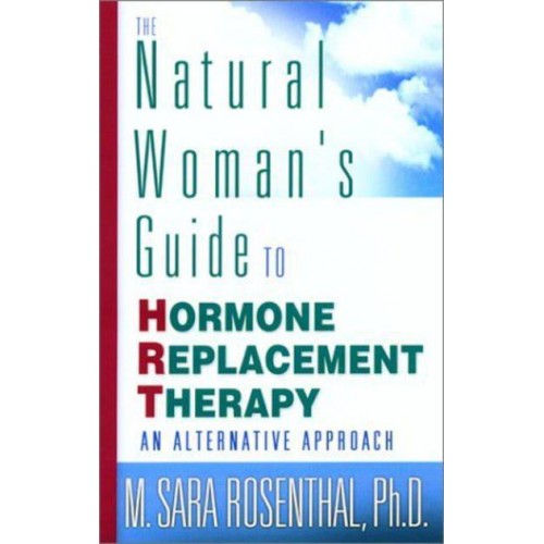 The Natural Woman's Guide to Hormone Replacement Therapy An Alternative Approach