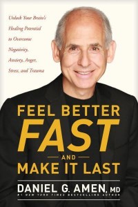 Feel Better Fast and Make It Last Unlock Your Brain's Healing Potential to Overcome Negativity, Anxiety, Anger, Stress, and Trauma
