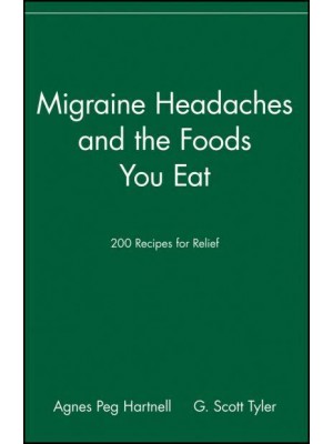 Migraine Headaches and the Foods You Eat 200 Recipes for Relief