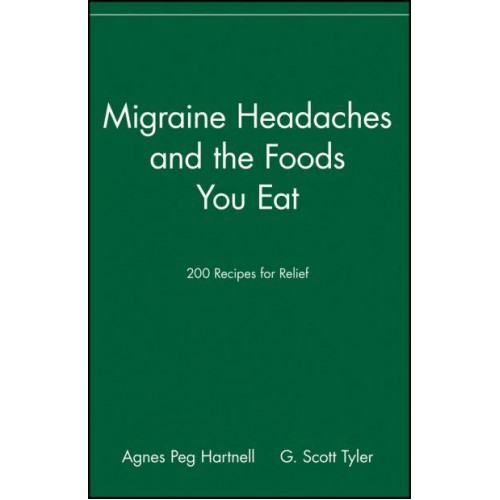 Migraine Headaches and the Foods You Eat 200 Recipes for Relief