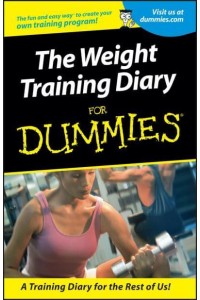 The Weight Training Diary for Dummies - --For Dummies