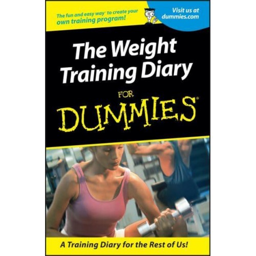 The Weight Training Diary for Dummies - --For Dummies