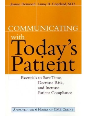 Communicating With Today's Patient Essentials to Save Time, Decrease Risk, and Increase Patient Compliance - The Jossey-Bass Health Care Series