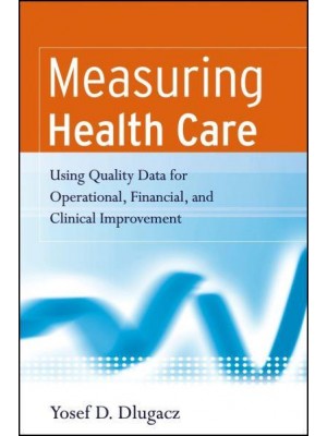 Measuring Health Care Using Data for Operational, Financial, and Clinical Improvement