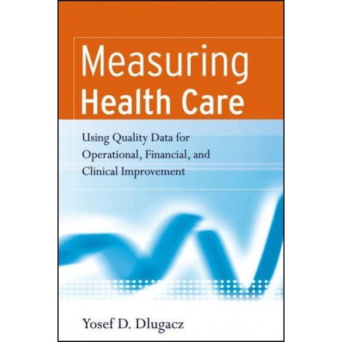 Measuring Health Care Using Data for Operational, Financial, and Clinical Improvement