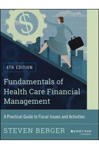 Fundamentals of Health Care Financial Management A Practical Guide to Fiscal Issues and Activities - Jossey-Bass Public Health