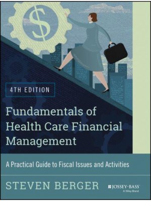 Fundamentals of Health Care Financial Management A Practical Guide to Fiscal Issues and Activities - Jossey-Bass Public Health