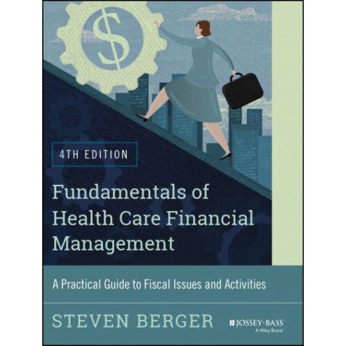 Fundamentals of Health Care Financial Management A Practical Guide to Fiscal Issues and Activities - Jossey-Bass Public Health
