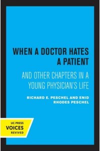 When a Doctor Hates a Patient And Other Chapters in a Young Physician's Life - UC Press Voices Revived