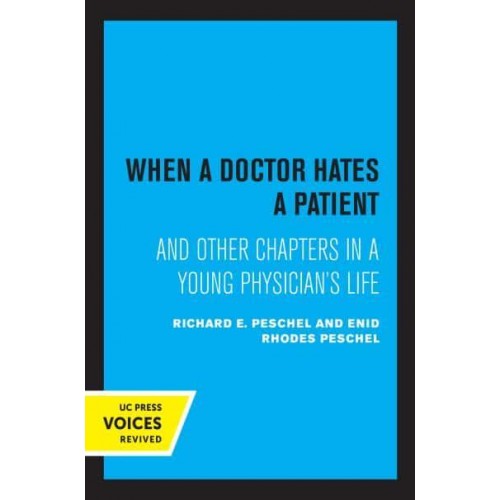 When a Doctor Hates a Patient And Other Chapters in a Young Physician's Life - UC Press Voices Revived