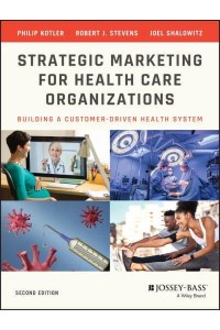 Strategic Marketing for Health Care Organizations Building a Customer-Driven Health System