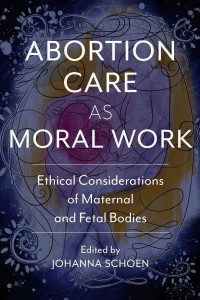 Abortion Care as Moral Work Ethical Considerations of Maternal and Fetal Bodies - Critical Issues in Health and Medicine