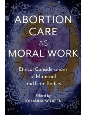 Abortion Care as Moral Work Ethical Considerations of Maternal and Fetal Bodies - Critical Issues in Health and Medicine