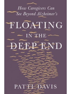Floating in the Deep End How Caregivers Can See Beyond Alzheimer's