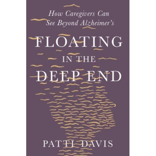 Floating in the Deep End How Caregivers Can See Beyond Alzheimer's