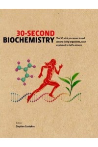 30-Second Biochemistry The 50 Vital Processes in and Around Living Organisms, Each Explained in Half a Minute - 30 Second