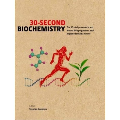 30-Second Biochemistry The 50 Vital Processes in and Around Living Organisms, Each Explained in Half a Minute - 30 Second
