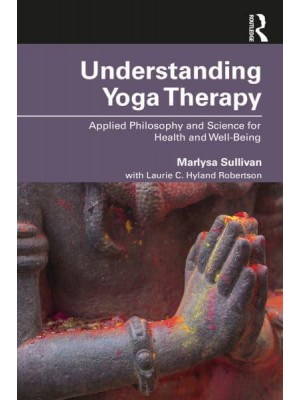 Understanding Yoga Therapy Applied Philosophy and Science for Health and Well-Being