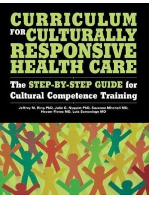 Curriculum for Culturally Responsive Health Care: The Step-by-step Guide for Cultural Competence Training
