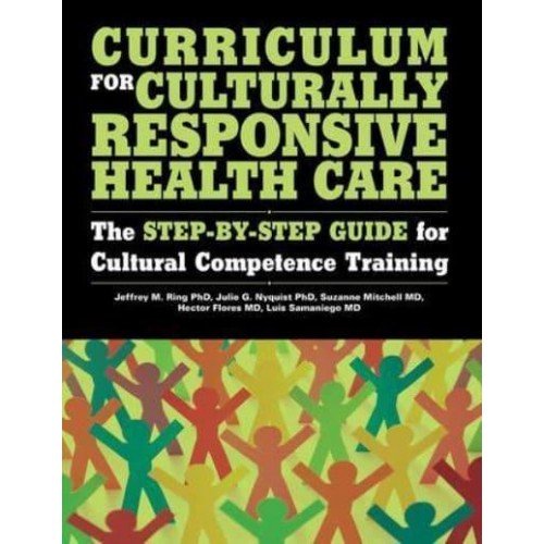 Curriculum for Culturally Responsive Health Care: The Step-by-step Guide for Cultural Competence Training