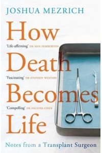 How Death Becomes Life Notes from a Transplant Surgeon